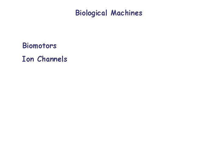 Biological Machines Biomotors Ion Channels Biological Machines Biomotors Ion Channels