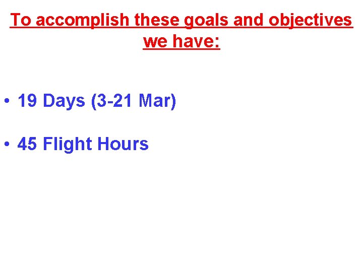 To accomplish these goals and objectives we have: • 19 Days (3 -21 Mar)
