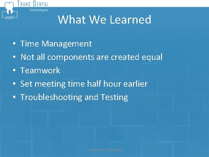 What We Learned • • • Time Management Not all components are created equal