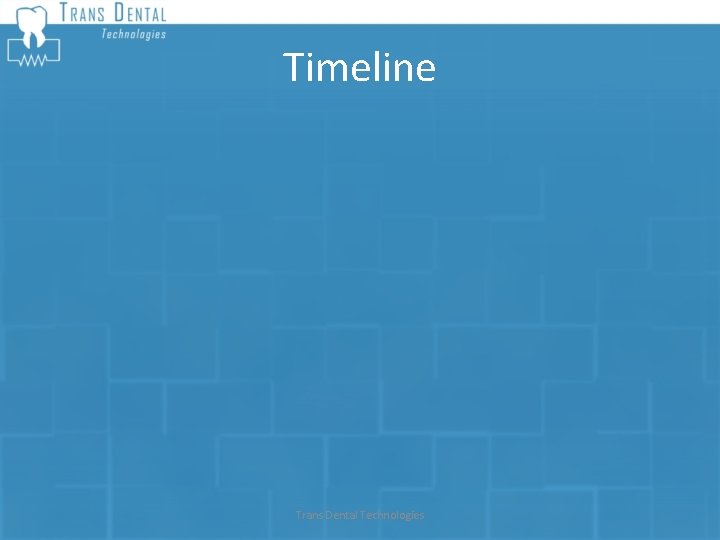 Timeline Trans Dental Technologies 