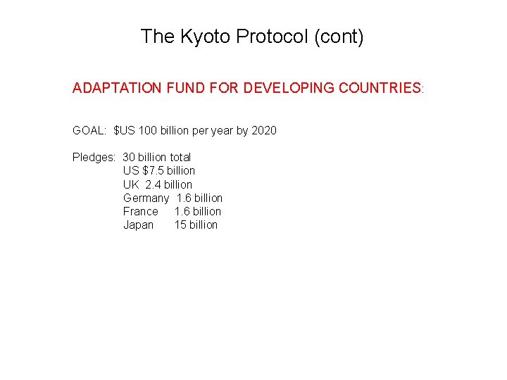 The Kyoto Protocol (cont) ADAPTATION FUND FOR DEVELOPING COUNTRIES: GOAL: $US 100 billion per