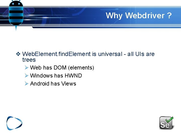 Why Webdriver ? v Web. Element. find. Element is universal - all UIs are Why Webdriver ? v Web. Element. find. Element is universal - all UIs are