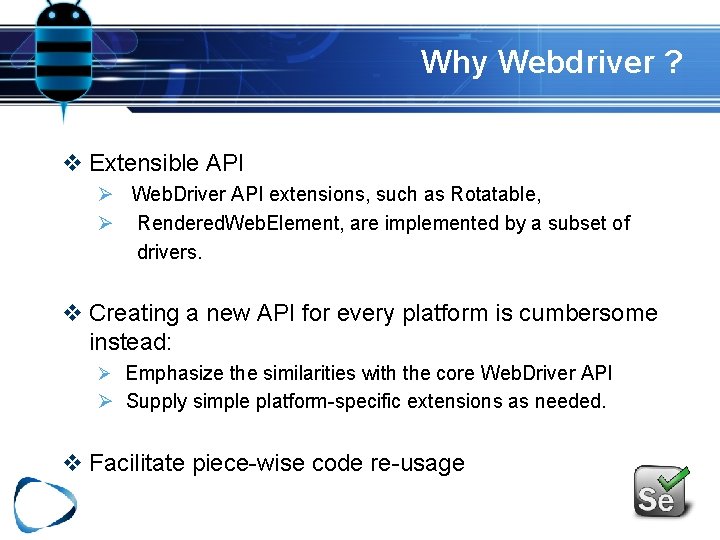 Why Webdriver ? v Extensible API Ø Web. Driver API extensions, such as Rotatable,