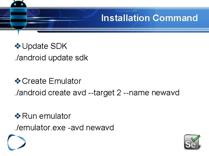 Installation Command v Update SDK. /android update sdk v Create Emulator. /android create avd