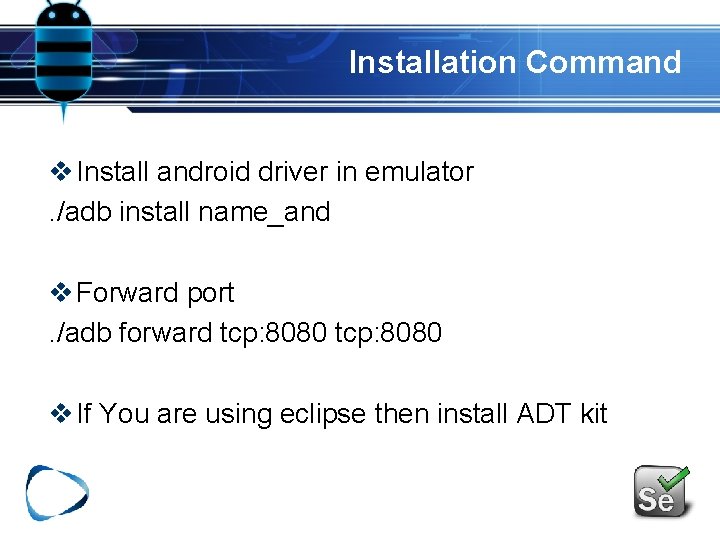 Installation Command v Install android driver in emulator. /adb install name_and v Forward port.