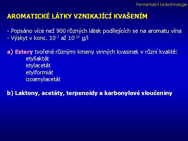 Fermentační biotechnologie AROMATICKÉ LÁTKY VZNIKAJÍCÍ KVAŠENÍM - Popsáno více než 900 různých látek podílejících