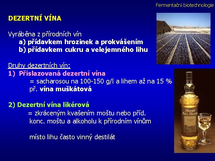 Fermentační biotechnologie DEZERTNÍ VÍNA Vyráběna z přírodních vín a) přídavkem hrozinek a prokvášením b)