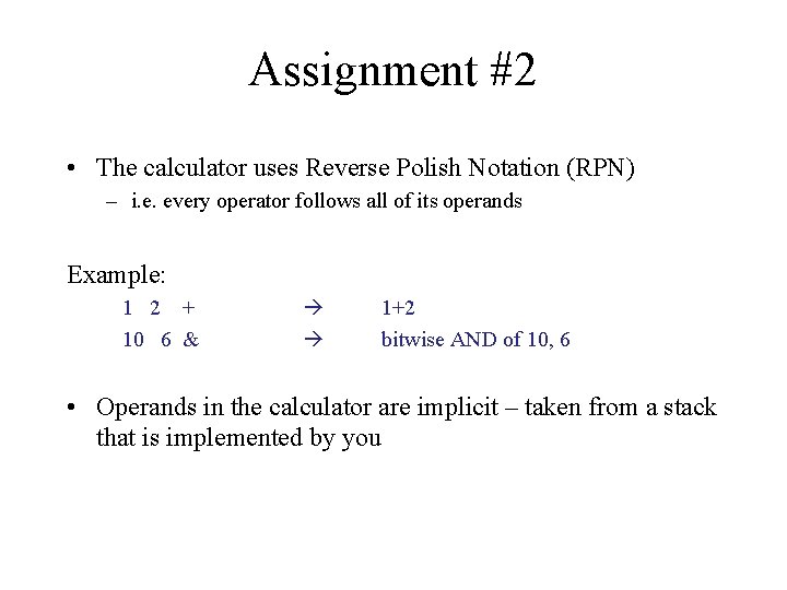 Assignment #2 • The calculator uses Reverse Polish Notation (RPN) – i. e. every