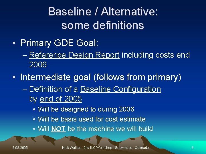 Baseline / Alternative: some definitions • Primary GDE Goal: – Reference Design Report including