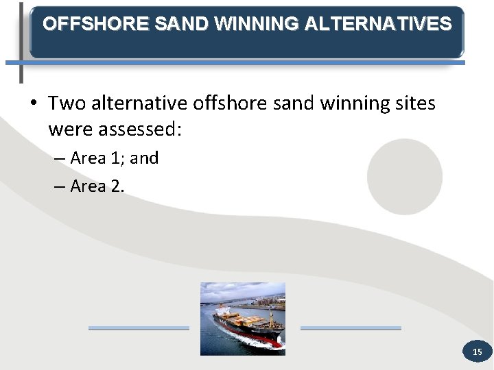 OFFSHORE SAND WINNING ALTERNATIVES • Two alternative offshore sand winning sites were assessed: –