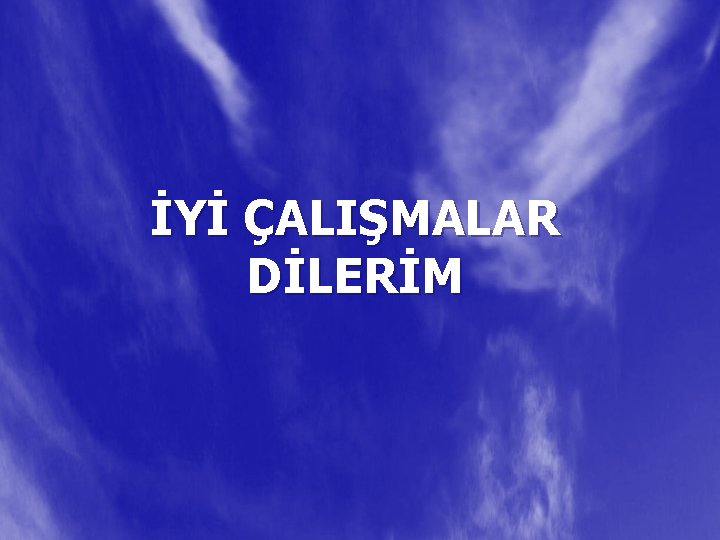 İYİ ÇALIŞMALAR DİLERİM 