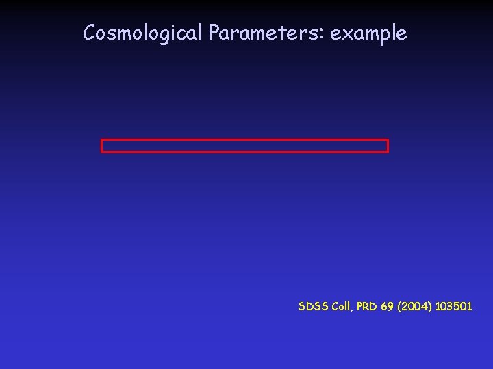 Cosmological Parameters: example SDSS Coll, PRD 69 (2004) 103501 