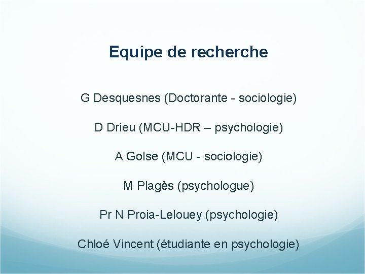 Equipe de recherche G Desquesnes (Doctorante - sociologie) D Drieu (MCU-HDR – psychologie) A