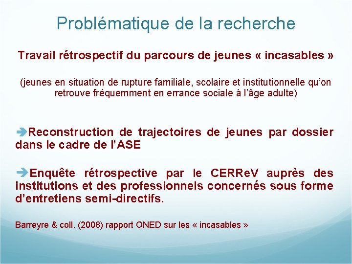 Problématique de la recherche Travail rétrospectif du parcours de jeunes « incasables » (jeunes