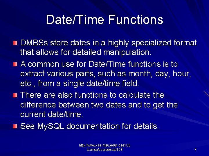 Date/Time Functions DMBSs store dates in a highly specialized format that allows for detailed