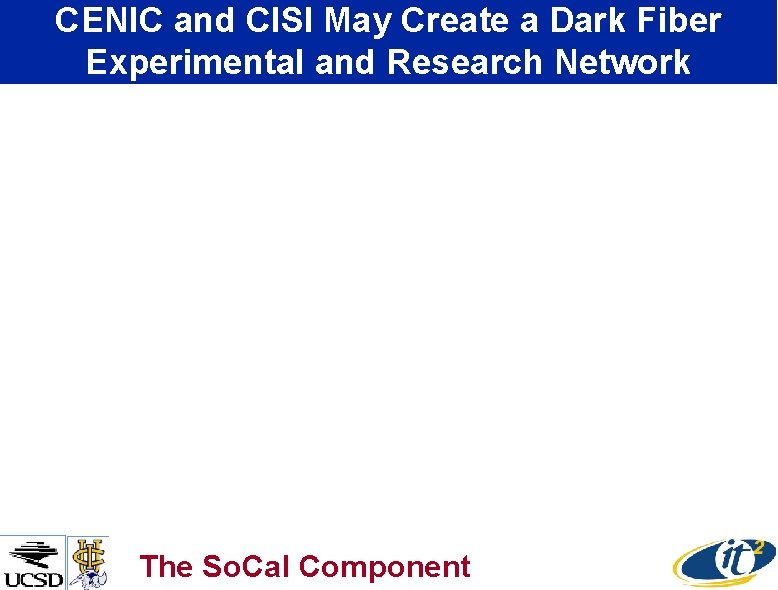 CENIC and CISI May Create a Dark Fiber Experimental and Research Network The So.