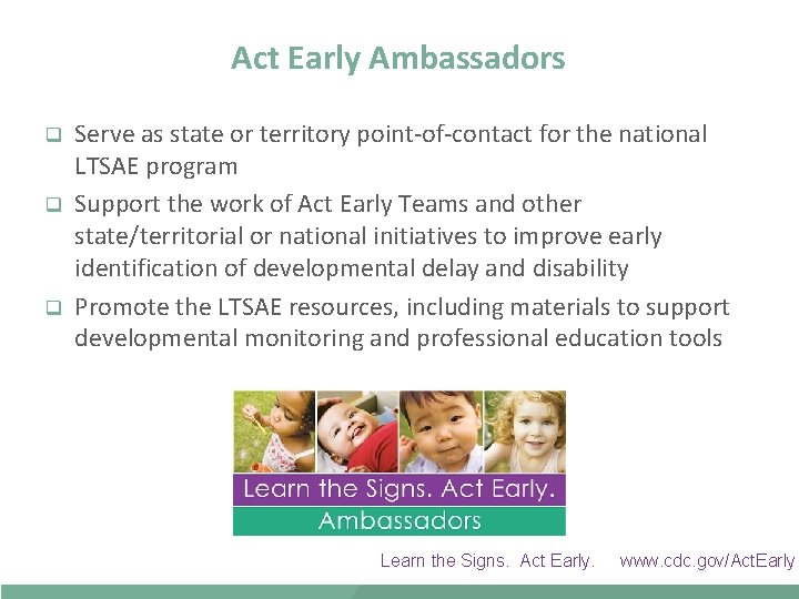 Act Early Ambassadors q q q Serve as state or territory point-of-contact for the