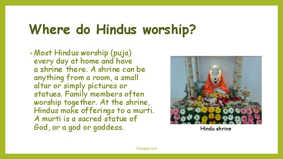Where do Hindus worship? • Most Hindus worship (puja) every day at home and