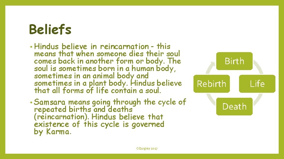 Beliefs • Hindus believe in reincarnation - this means that when someone dies their