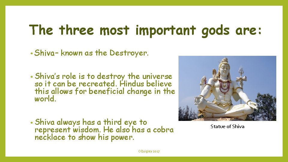The three most important gods are: • Shiva– known as the Destroyer. • Shiva’s