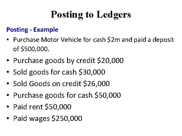 Posting to Ledgers Posting - Example • Purchase Motor Vehicle for cash $2 m