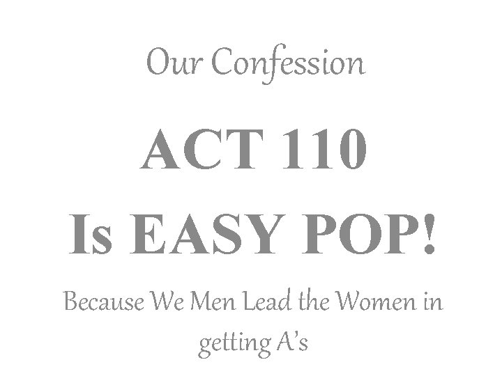 Our Confession ACT 110 Is EASY POP! Because We Men Lead the Women in