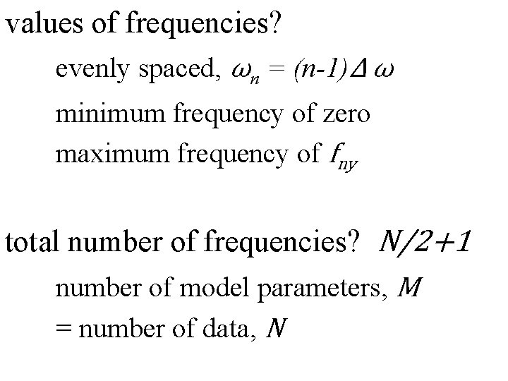 values of frequencies? evenly spaced, ωn = (n-1)Δ ω minimum frequency of zero maximum
