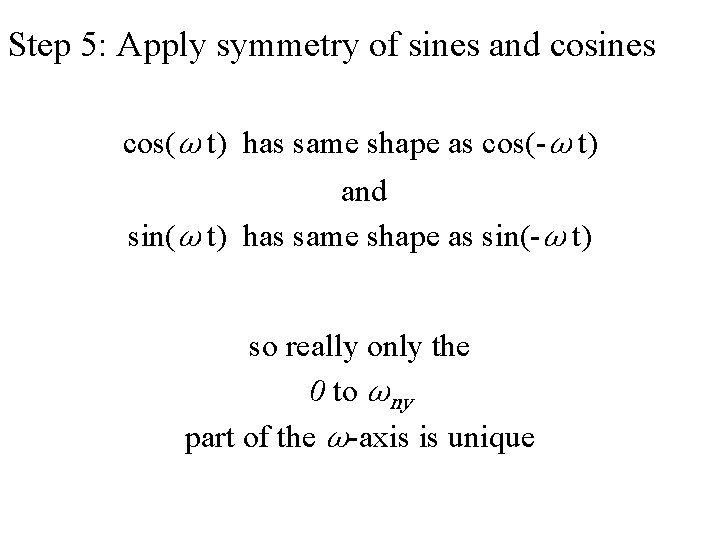 Step 5: Apply symmetry of sines and cosines cos(ω t) has same shape as