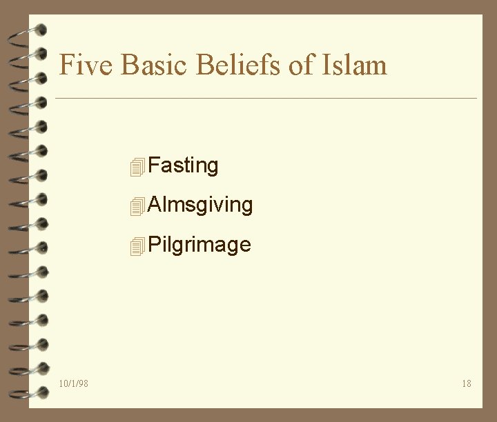 Five Basic Beliefs of Islam 4 Fasting 4 Almsgiving 4 Pilgrimage 10/1/98 18 