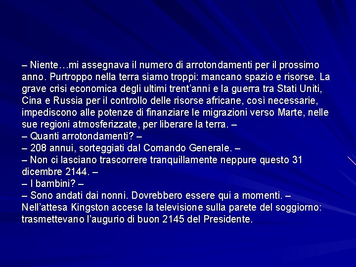 – Niente…mi assegnava il numero di arrotondamenti per il prossimo anno. Purtroppo nella terra