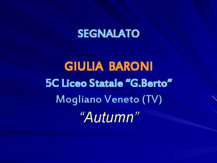 SEGNALATO GIULIA BARONI 5 C Liceo Statale “G. Berto” Mogliano Veneto (TV) “Autumn” 