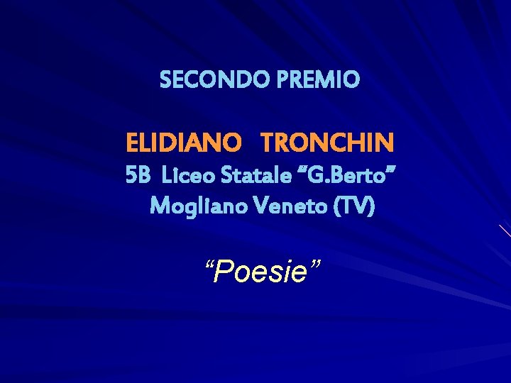 SECONDO PREMIO ELIDIANO TRONCHIN 5 B Liceo Statale “G. Berto” Mogliano Veneto (TV) “Poesie”
