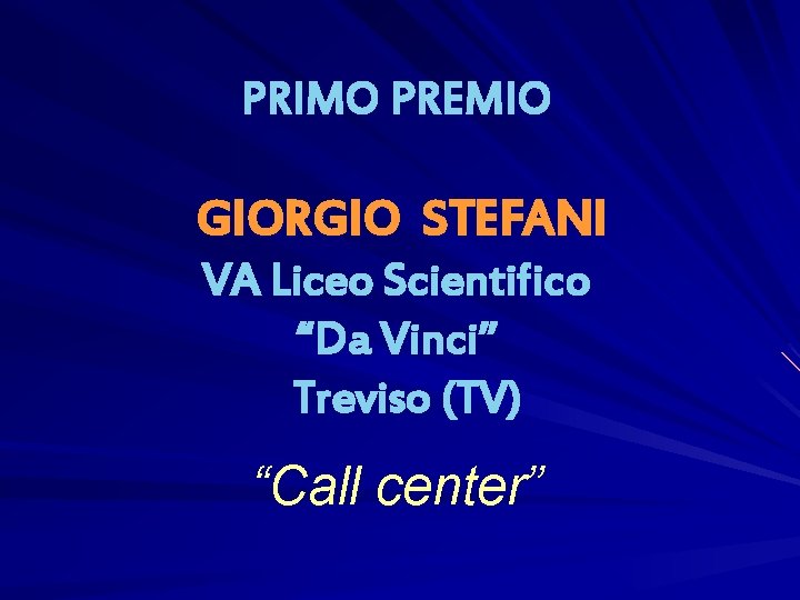 PRIMO PREMIO GIORGIO STEFANI VA Liceo Scientifico “Da Vinci” Treviso (TV) “Call center” 