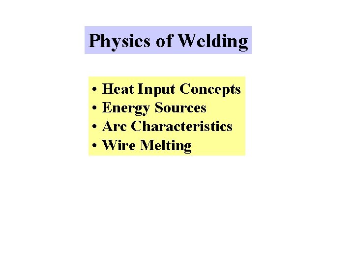 Physics of Welding • Heat Input Concepts • Energy Sources • Arc Characteristics •