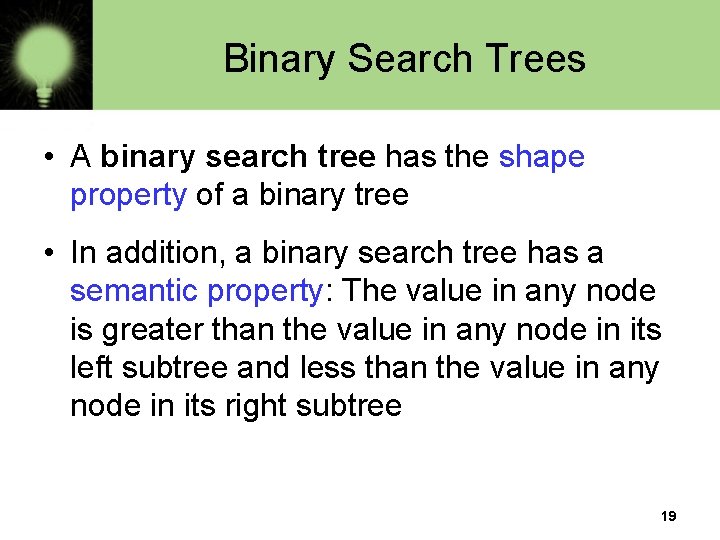 Binary Search Trees • A binary search tree has the shape property of a