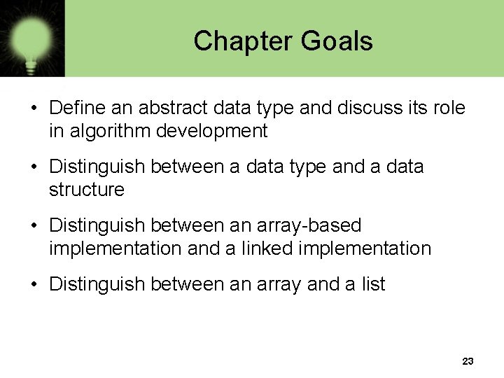 Chapter Goals • Define an abstract data type and discuss its role in algorithm