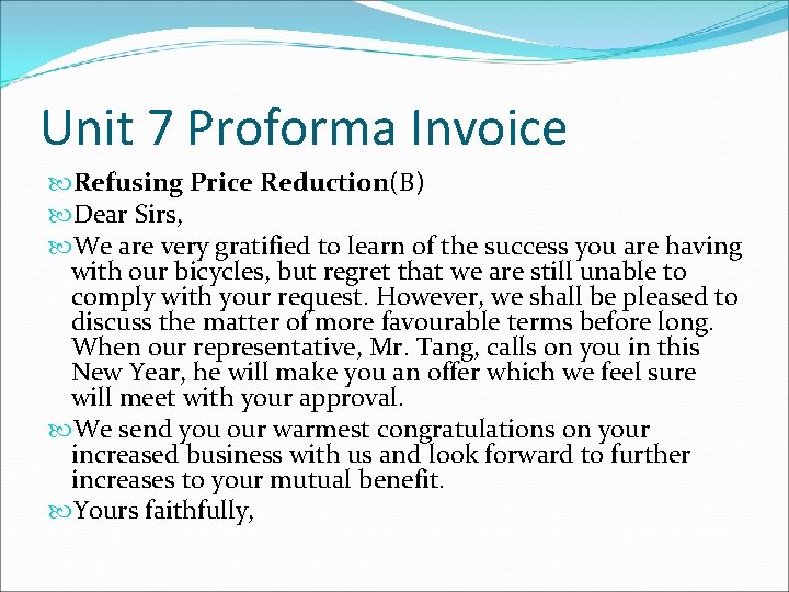 Unit 7 Proforma Invoice Refusing Price Reduction(B) Dear Sirs, We are very gratified to