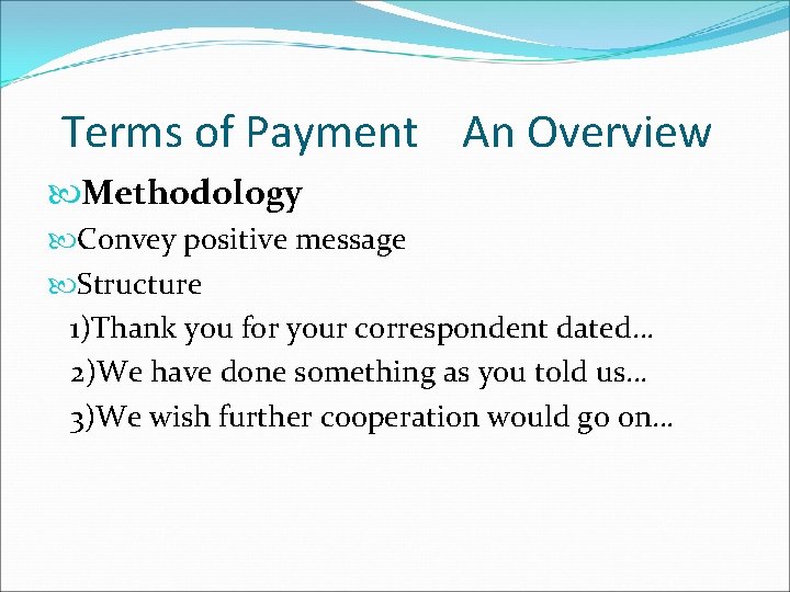 Terms of Payment An Overview Methodology Convey positive message Structure 1)Thank you for your