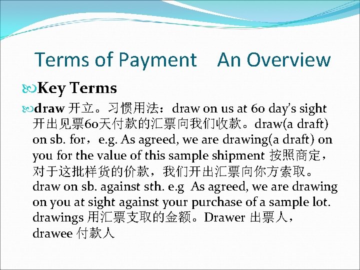 Terms of Payment An Overview Key Terms draw 开立。习惯用法：draw on us at 60 day’s