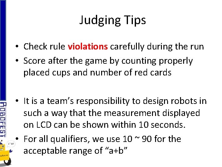 Judging Tips • Check rule violations carefully during the run • Score after the