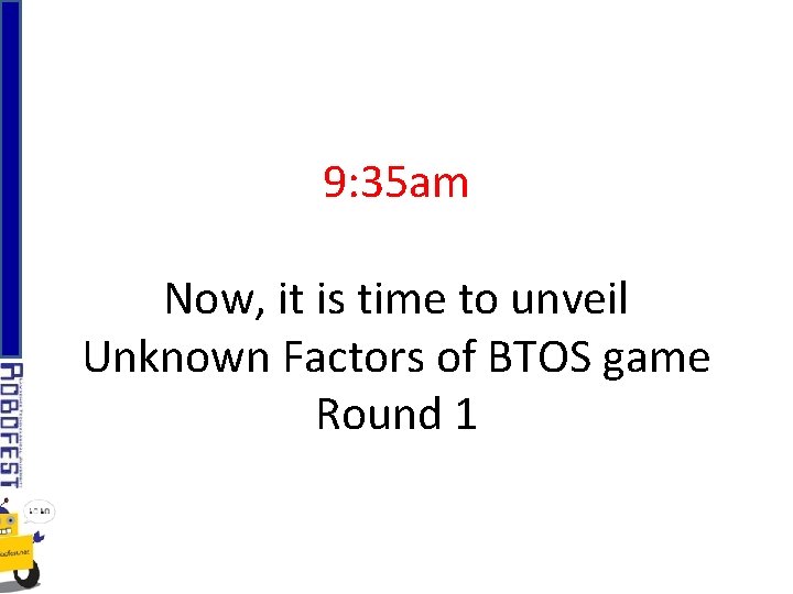 9: 35 am Now, it is time to unveil Unknown Factors of BTOS game
