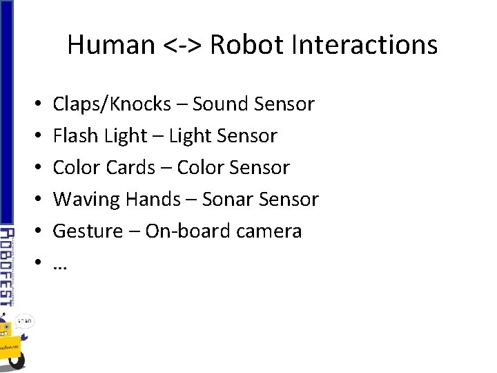 Human <-> Robot Interactions • • • Claps/Knocks – Sound Sensor Flash Light –