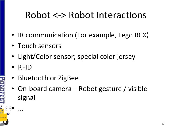 Robot <-> Robot Interactions IR communication (For example, Lego RCX) Touch sensors Light/Color sensor;