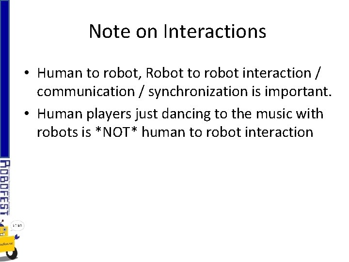 Note on Interactions • Human to robot, Robot to robot interaction / communication /