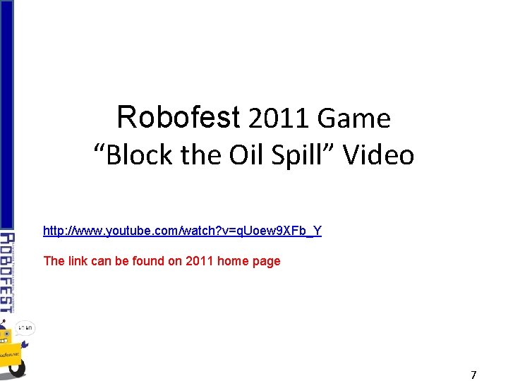 Robofest 2011 Game “Block the Oil Spill” Video http: //www. youtube. com/watch? v=q. Uoew