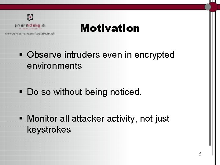 Motivation § Observe intruders even in encrypted environments § Do so without being noticed.