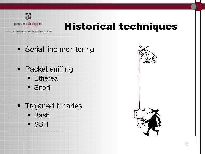 Historical techniques § Serial line monitoring § Packet sniffing § Ethereal § Snort §