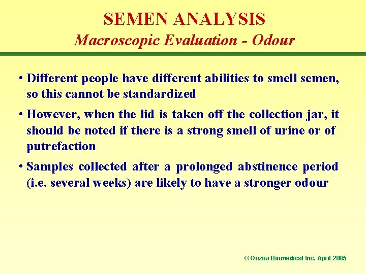 SEMEN ANALYSIS Macroscopic Evaluation - Odour • Different people have different abilities to smell