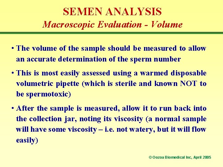 SEMEN ANALYSIS Macroscopic Evaluation - Volume • The volume of the sample should be