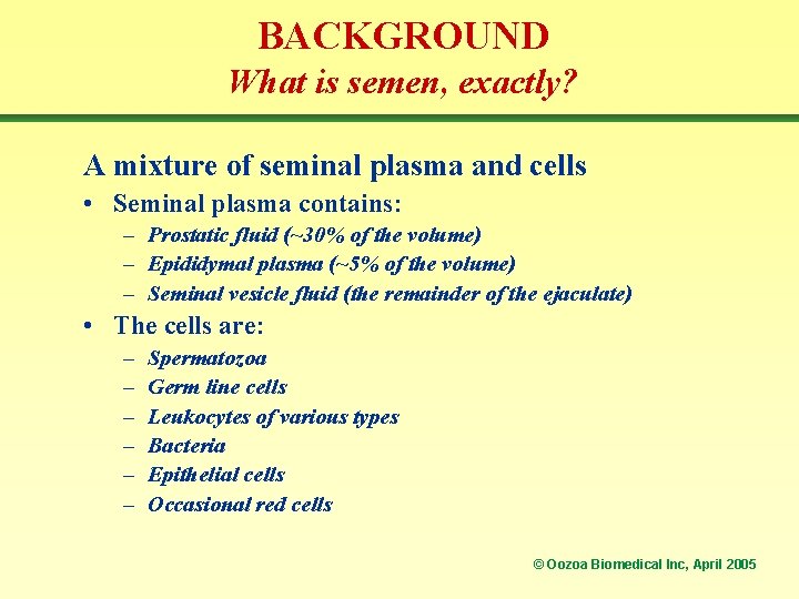 BACKGROUND What is semen, exactly? A mixture of seminal plasma and cells • Seminal